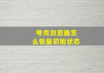 夸克浏览器怎么恢复初始状态