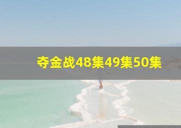 夺金战48集49集50集