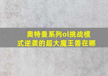 奥特曼系列ol挑战模式逆袭的超大魔王兽在哪