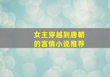 女主穿越到唐朝的言情小说推荐