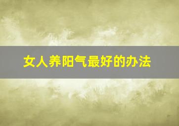 女人养阳气最好的办法