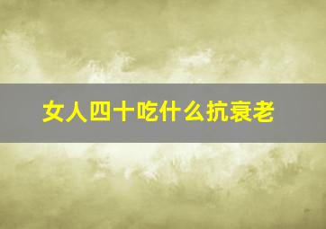 女人四十吃什么抗衰老