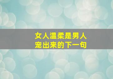 女人温柔是男人宠出来的下一句