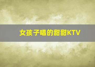 女孩子唱的甜甜KTV