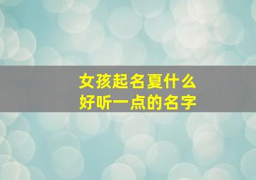 女孩起名夏什么好听一点的名字