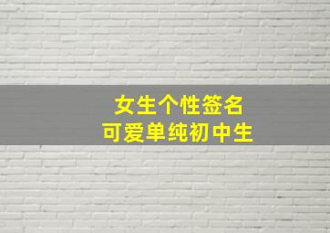 女生个性签名可爱单纯初中生