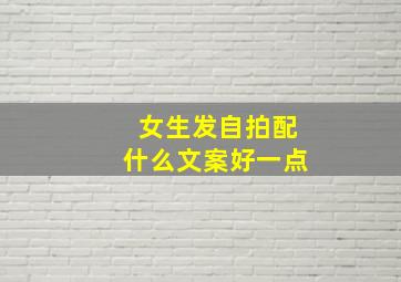 女生发自拍配什么文案好一点