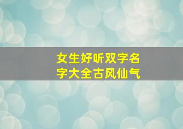 女生好听双字名字大全古风仙气