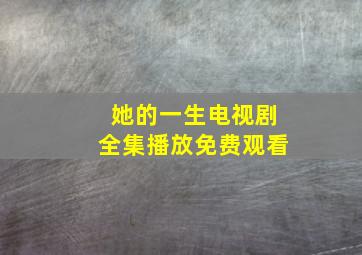 她的一生电视剧全集播放免费观看