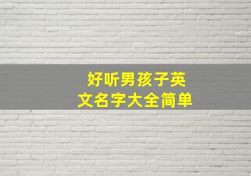 好听男孩子英文名字大全简单