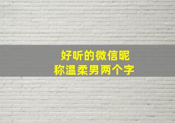 好听的微信昵称温柔男两个字