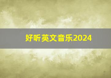 好听英文音乐2024