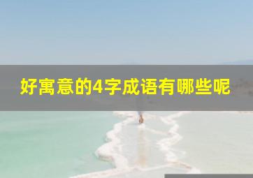 好寓意的4字成语有哪些呢