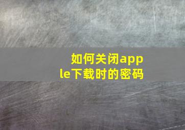 如何关闭apple下载时的密码