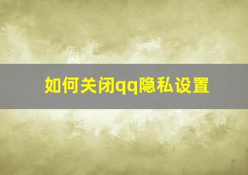 如何关闭qq隐私设置