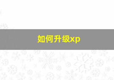 如何升级xp