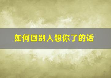 如何回别人想你了的话