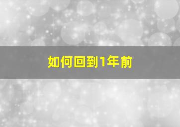 如何回到1年前