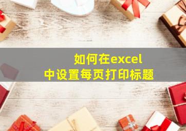 如何在excel中设置每页打印标题