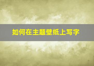 如何在主题壁纸上写字