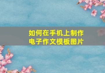 如何在手机上制作电子作文模板图片