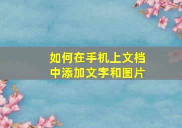 如何在手机上文档中添加文字和图片