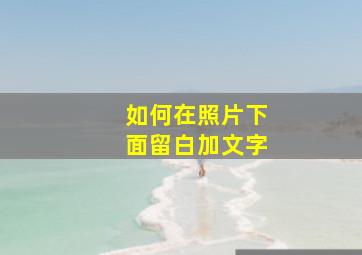 如何在照片下面留白加文字