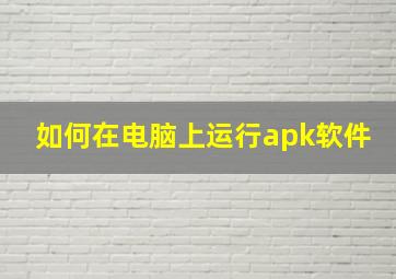 如何在电脑上运行apk软件