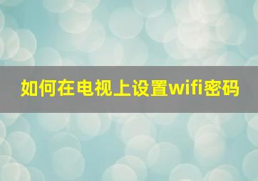 如何在电视上设置wifi密码