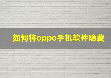 如何将oppo手机软件隐藏