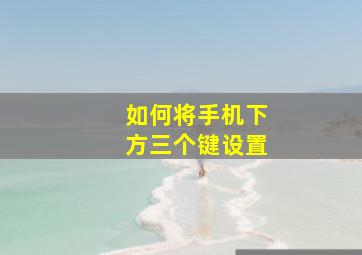 如何将手机下方三个键设置