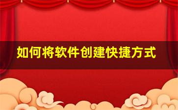 如何将软件创建快捷方式