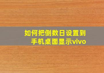 如何把倒数日设置到手机桌面显示vivo