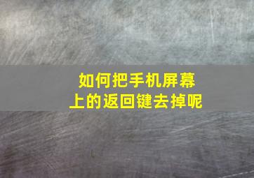 如何把手机屏幕上的返回键去掉呢