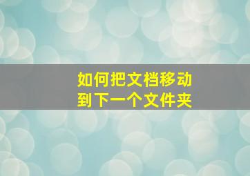 如何把文档移动到下一个文件夹