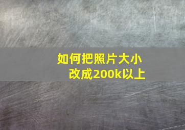 如何把照片大小改成200k以上