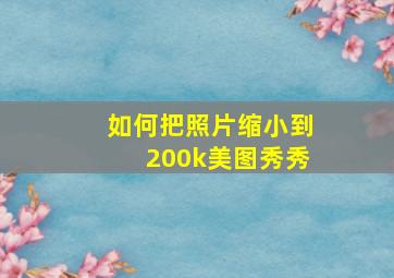 如何把照片缩小到200k美图秀秀