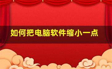 如何把电脑软件缩小一点