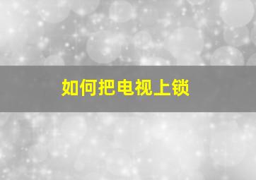 如何把电视上锁