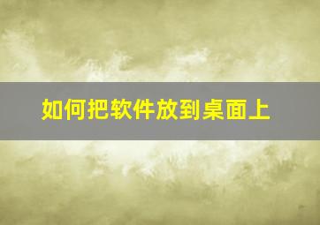 如何把软件放到桌面上