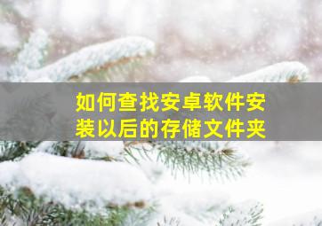 如何查找安卓软件安装以后的存储文件夹