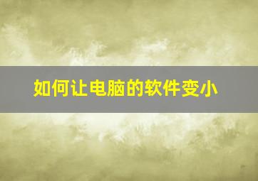 如何让电脑的软件变小