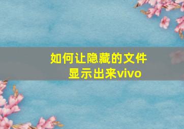 如何让隐藏的文件显示出来vivo