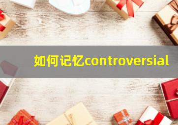 如何记忆controversial