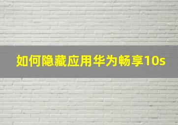 如何隐藏应用华为畅享10s