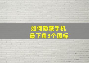 如何隐藏手机最下角3个图标