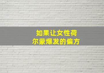 如果让女性荷尔蒙爆发的偏方