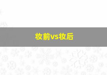 妆前vs妆后