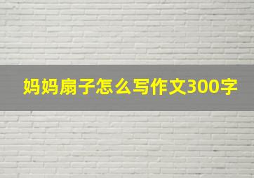 妈妈扇子怎么写作文300字