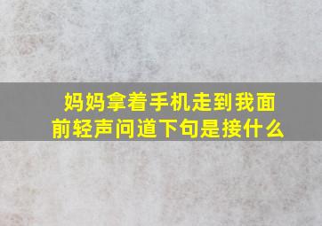 妈妈拿着手机走到我面前轻声问道下句是接什么